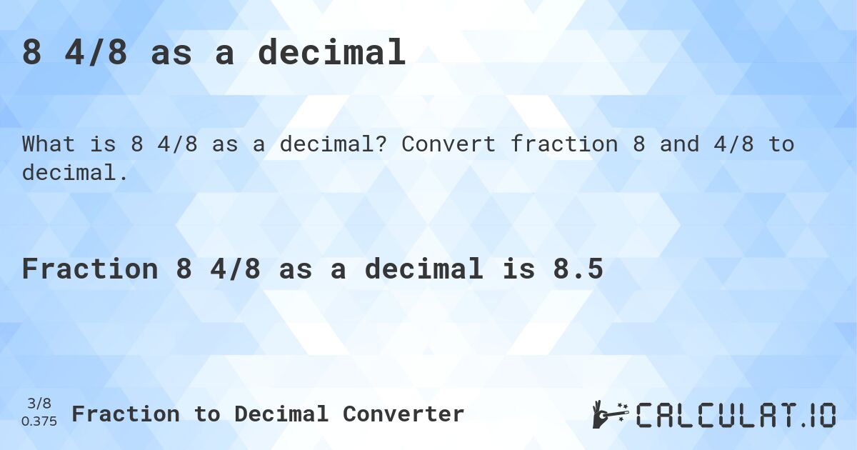 8 4/8 as a decimal. Convert fraction 8 and 4/8 to decimal.