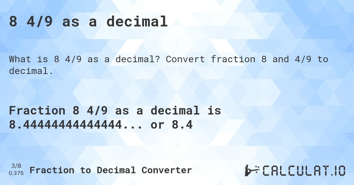 8 4/9 as a decimal. Convert fraction 8 and 4/9 to decimal.