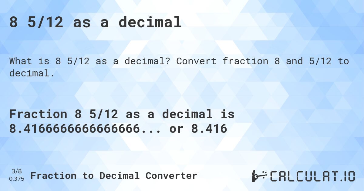 8 5/12 as a decimal. Convert fraction 8 and 5/12 to decimal.