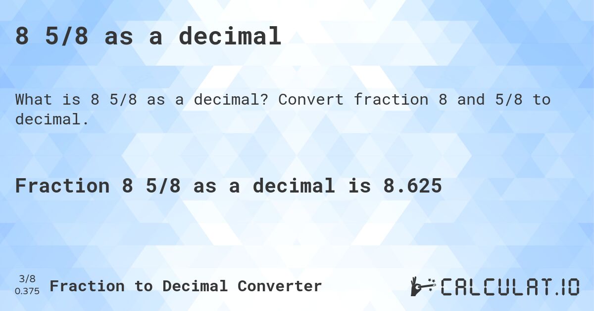 8 5/8 as a decimal. Convert fraction 8 and 5/8 to decimal.