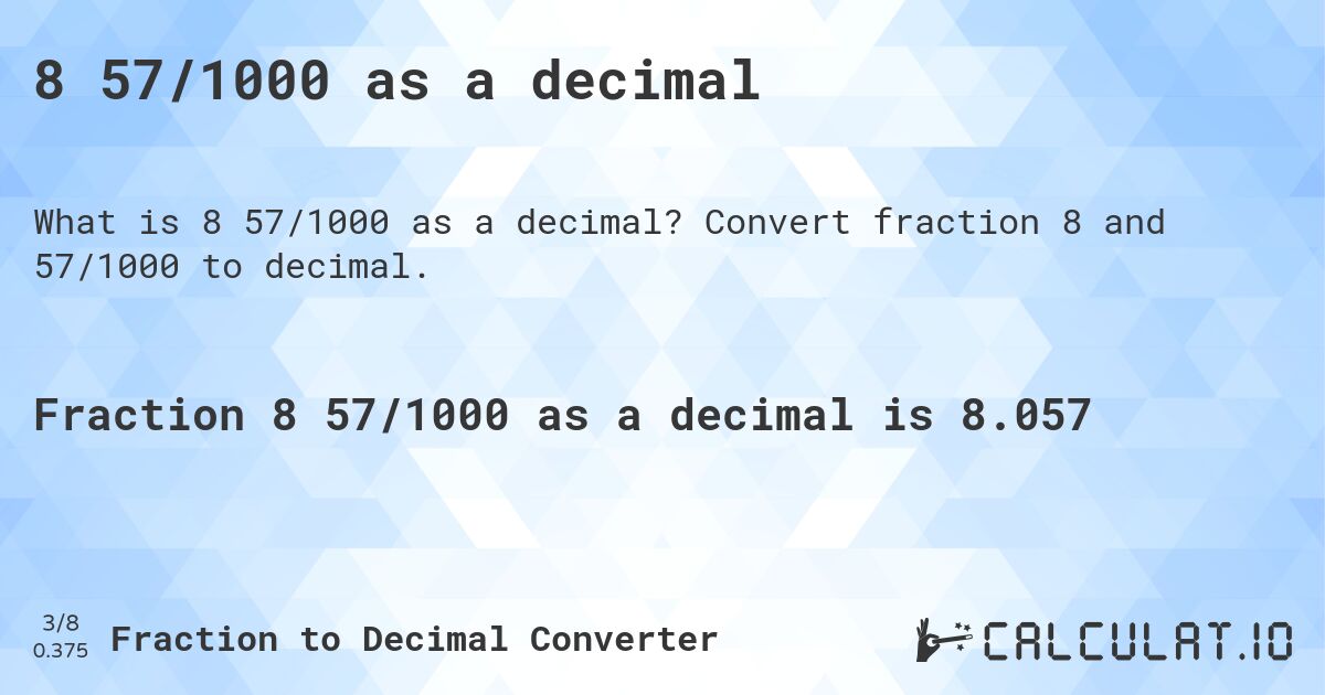 8 57/1000 as a decimal. Convert fraction 8 and 57/1000 to decimal.
