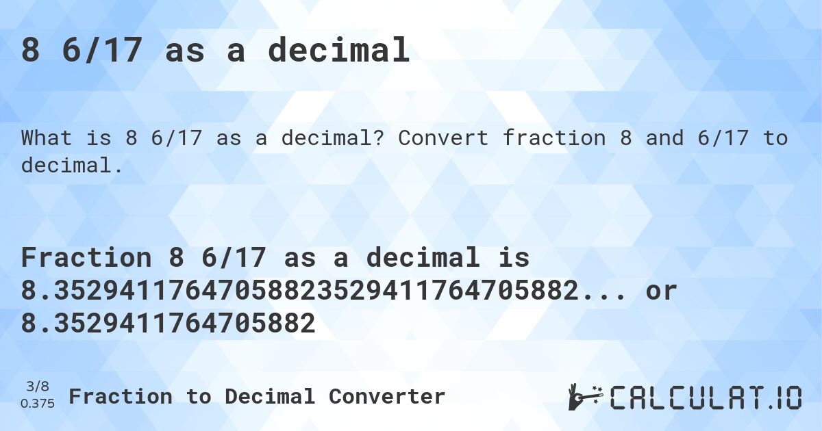 8 6/17 as a decimal. Convert fraction 8 and 6/17 to decimal.