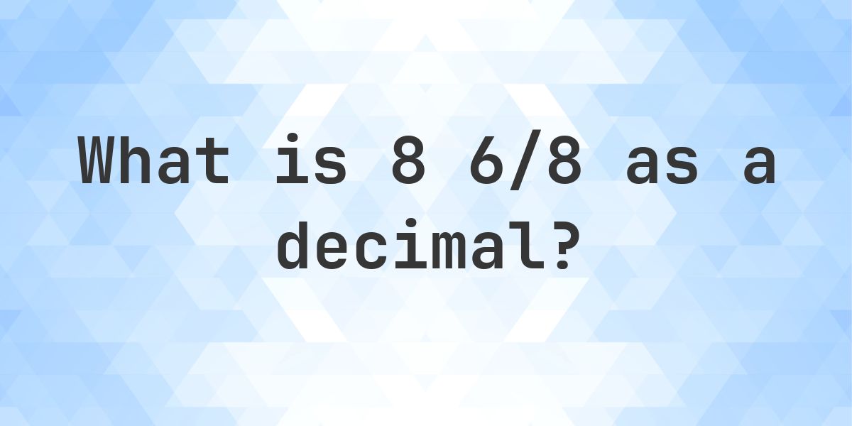 8 6/8 as a decimal - Calculatio
