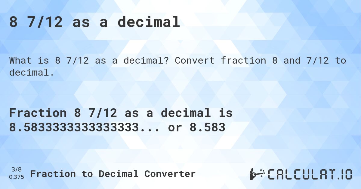8 7/12 as a decimal. Convert fraction 8 and 7/12 to decimal.