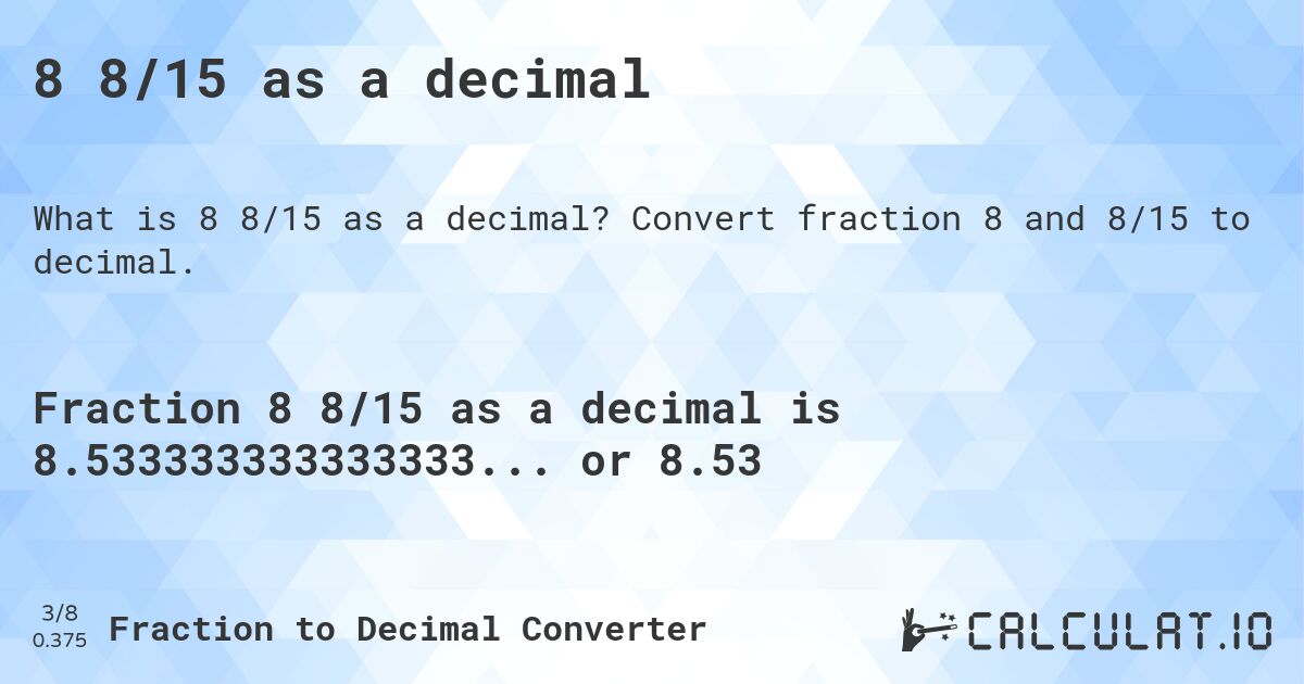 8 8/15 as a decimal. Convert fraction 8 and 8/15 to decimal.