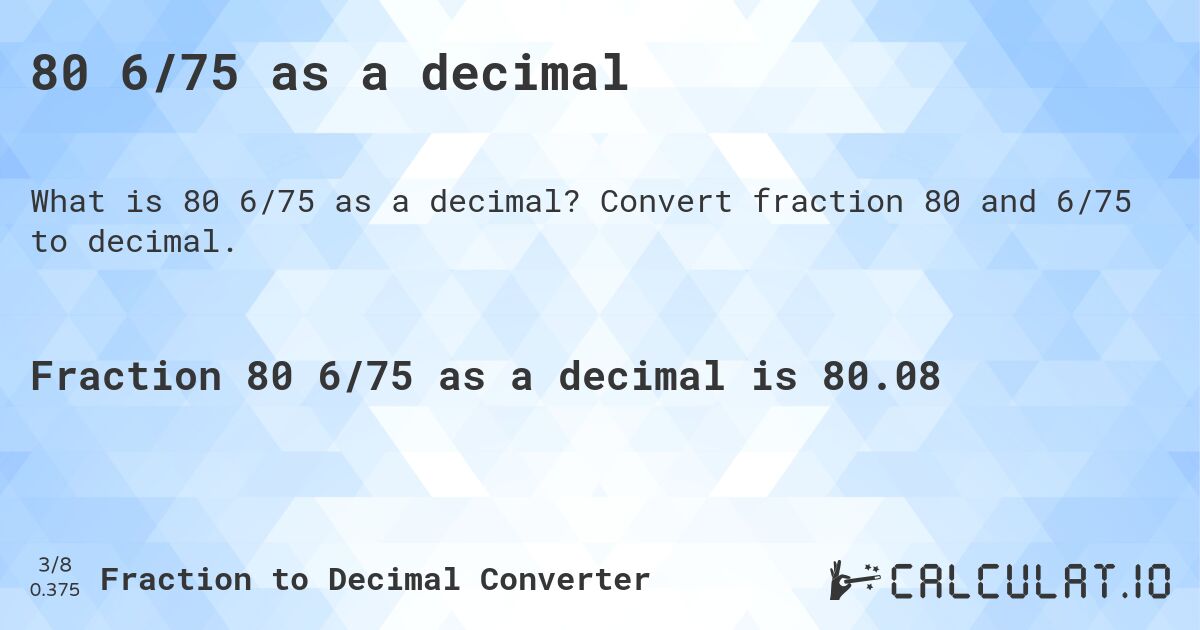 80 6/75 as a decimal. Convert fraction 80 and 6/75 to decimal.