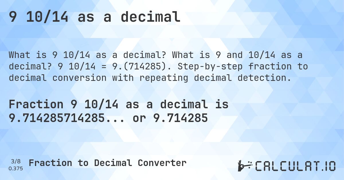 9 10/14 as a decimal. What is 9 and 10/14 as a decimal? 9 10/14 = 9.(714285). Step-by-step fraction to decimal conversion with repeating decimal detection.