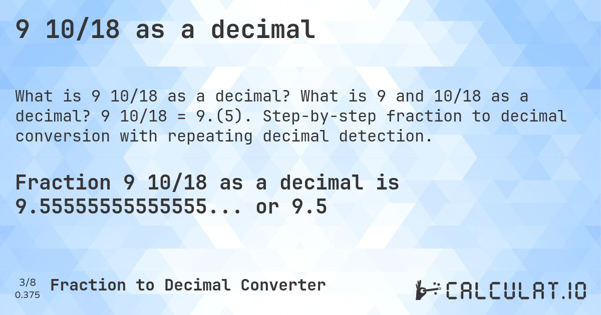 9 10/18 as a decimal. What is 9 and 10/18 as a decimal? 9 10/18 = 9.(5). Step-by-step fraction to decimal conversion with repeating decimal detection.