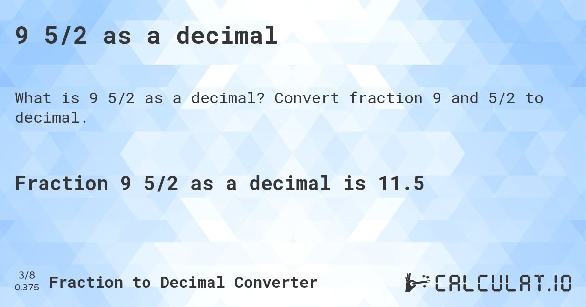 9 5/2 as a decimal. Convert fraction 9 and 5/2 to decimal.