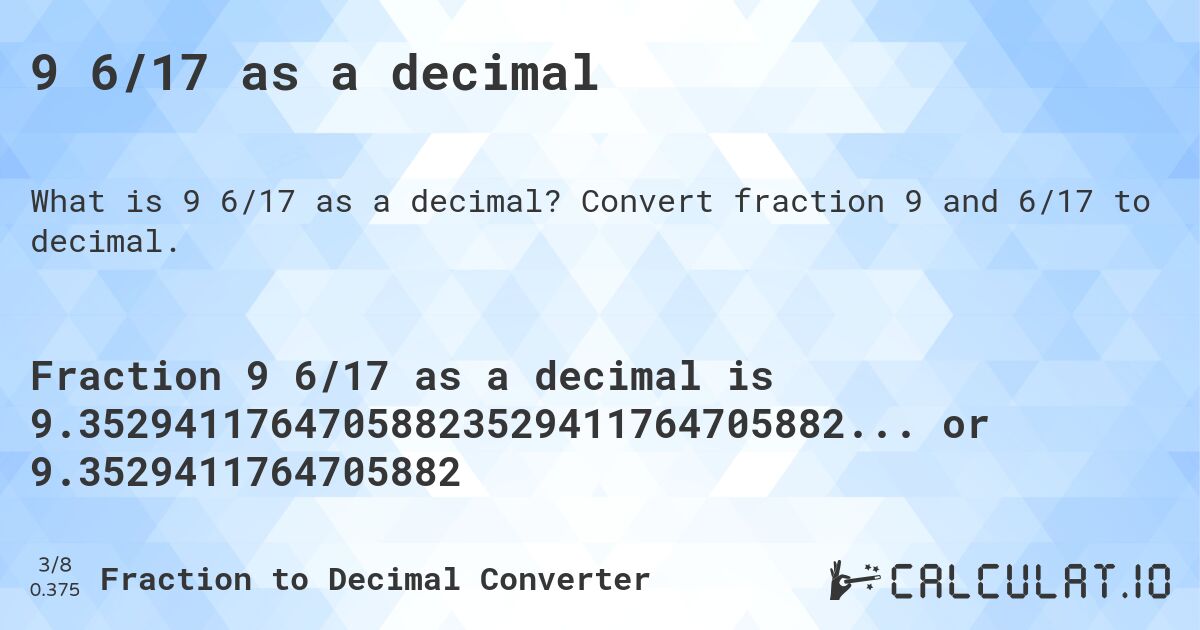 9 6/17 as a decimal. Convert fraction 9 and 6/17 to decimal.