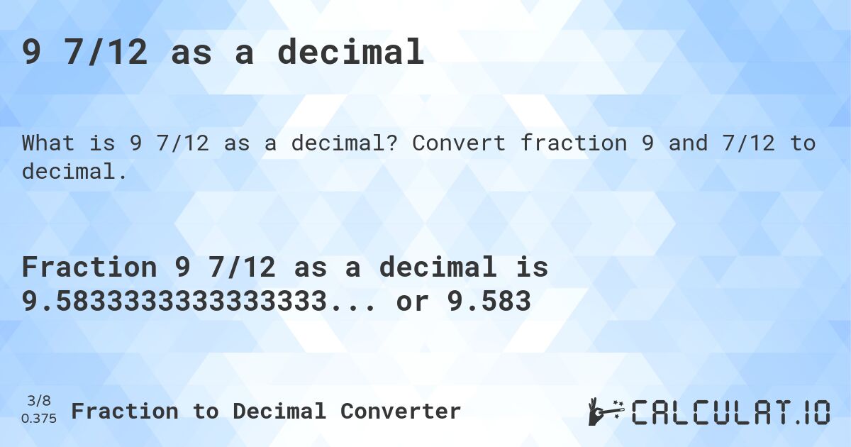 9 7/12 as a decimal. Convert fraction 9 and 7/12 to decimal.