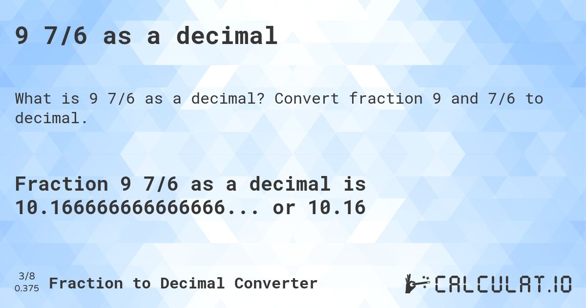9 7/6 as a decimal. Convert fraction 9 and 7/6 to decimal.