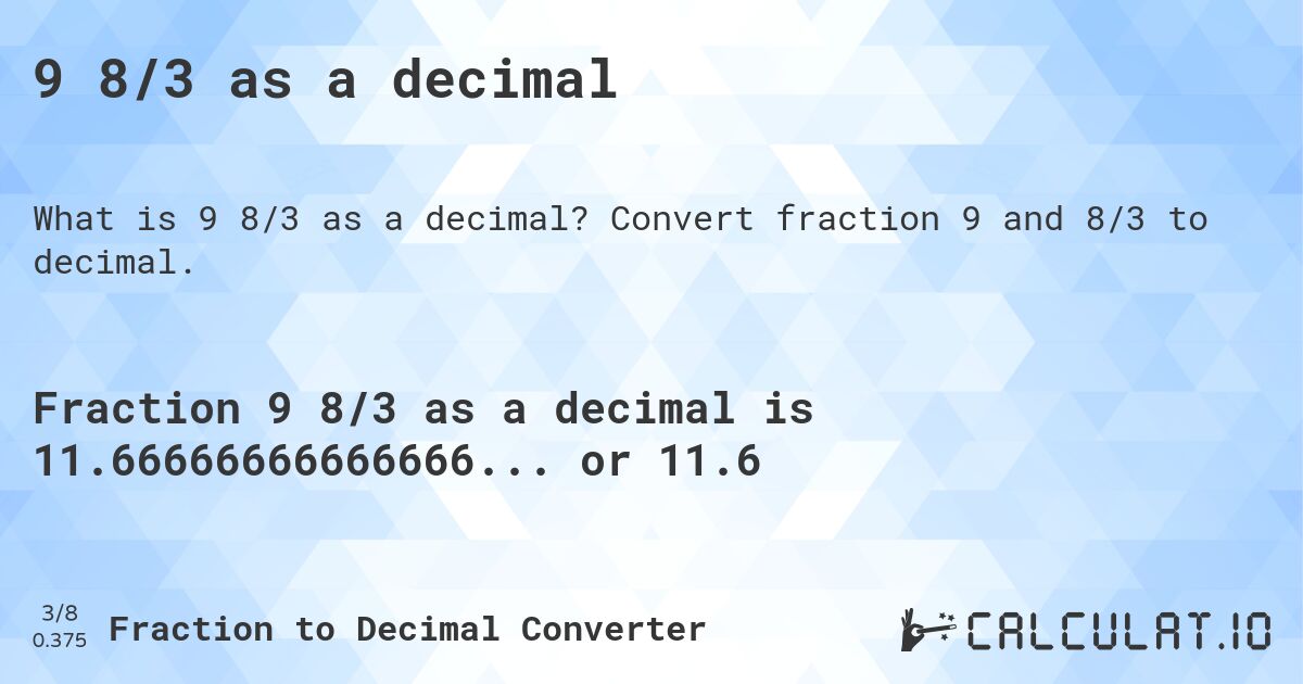 9 8/3 as a decimal. Convert fraction 9 and 8/3 to decimal.