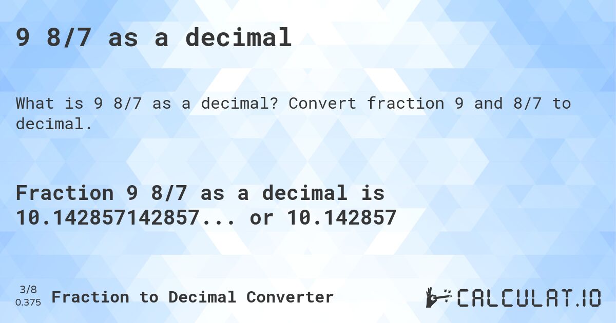 9 8/7 as a decimal. Convert fraction 9 and 8/7 to decimal.