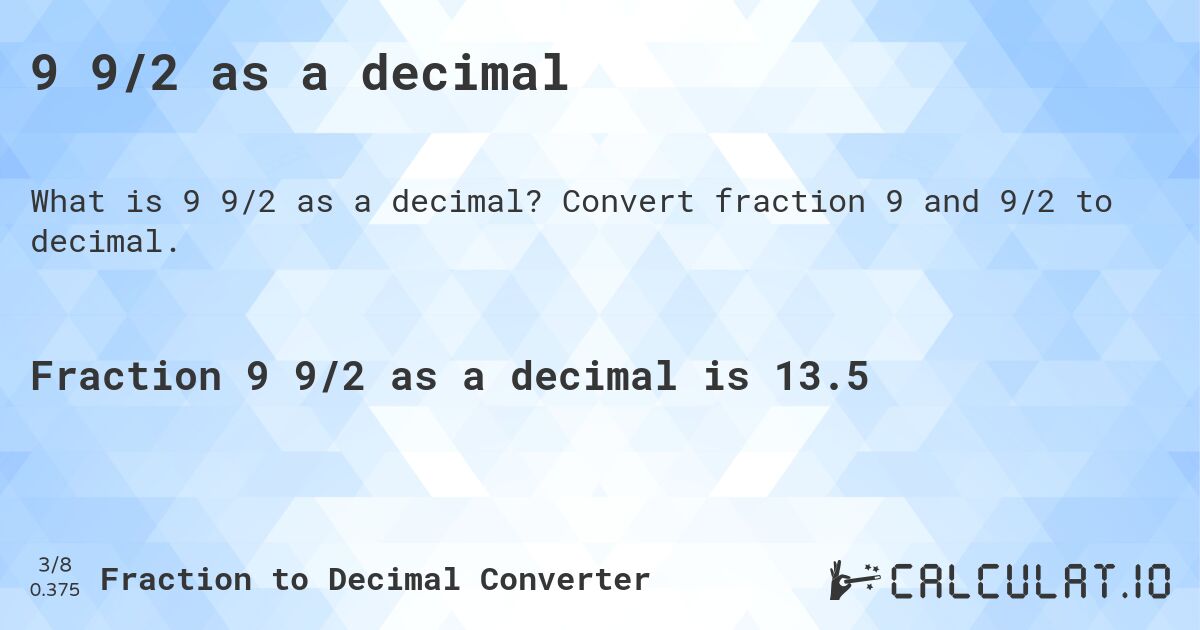 9 9/2 as a decimal. Convert fraction 9 and 9/2 to decimal.