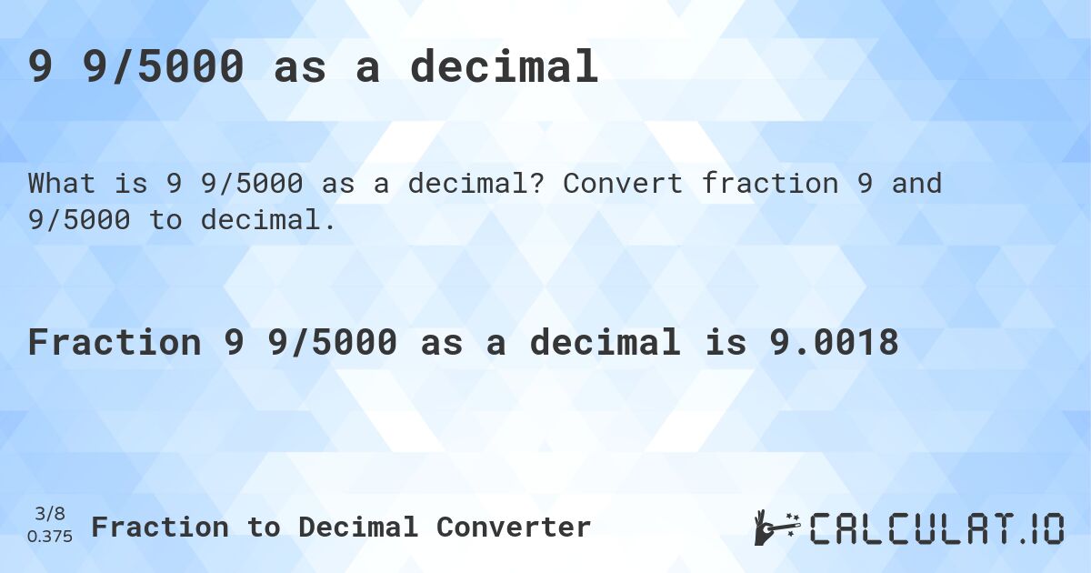 9 9/5000 as a decimal. Convert fraction 9 and 9/5000 to decimal.