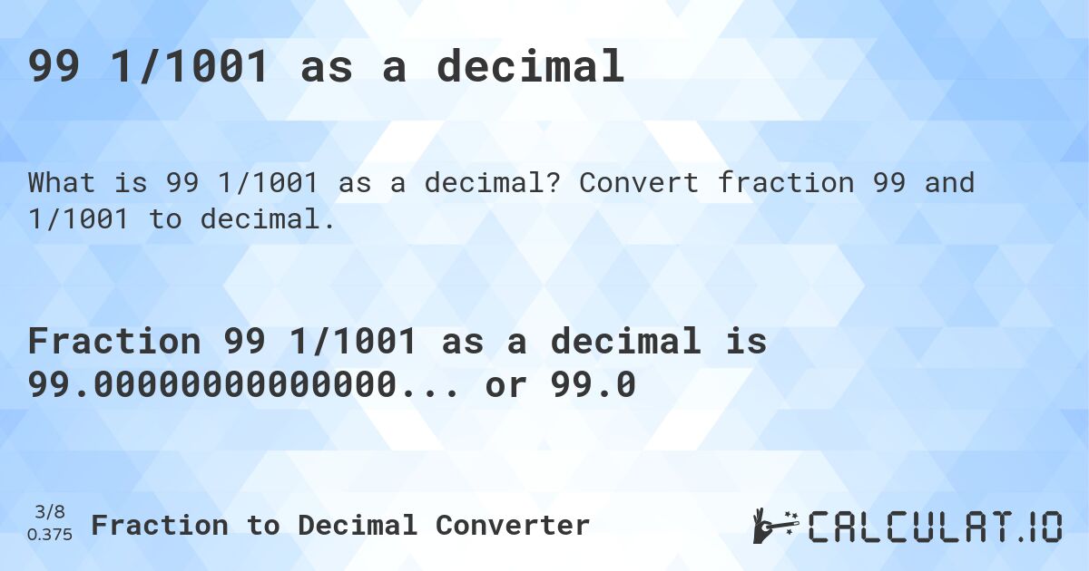 99 1/1001 as a decimal. Convert fraction 99 and 1/1001 to decimal.