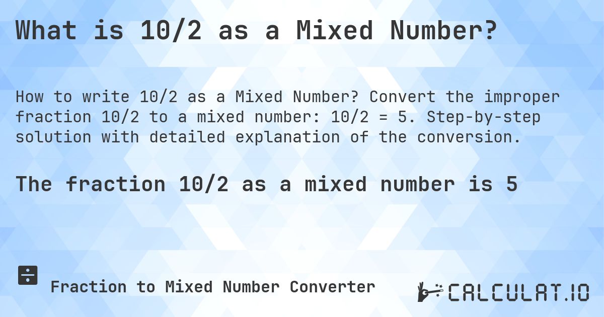 What is 10/2 as a Mixed Number?. Convert the improper fraction 10/2 to a mixed number: 10/2 = 5. Step-by-step solution with detailed explanation of the conversion.