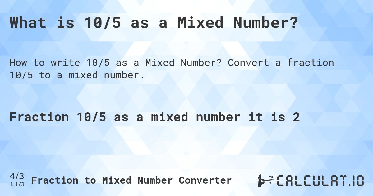 What is 10/5 as a Mixed Number?. Convert a fraction 10/5 to a mixed number.