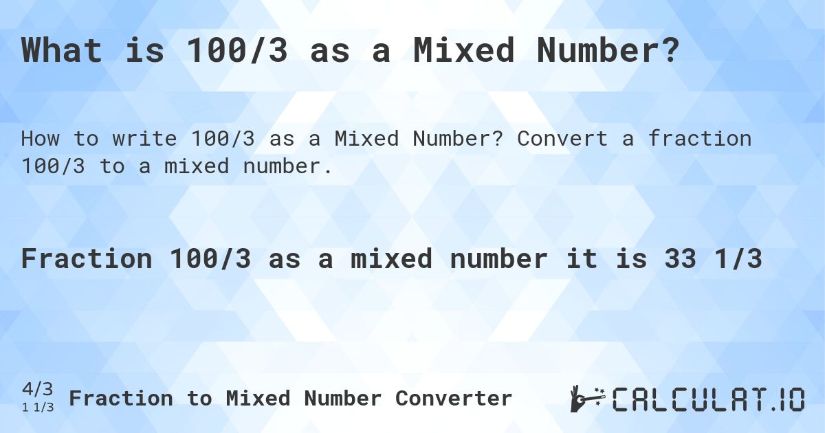 What is 100/3 as a Mixed Number?. Convert a fraction 100/3 to a mixed number.