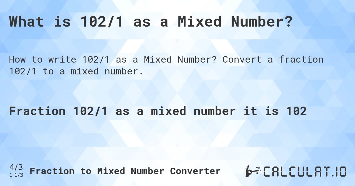 What is 102/1 as a Mixed Number?. Convert a fraction 102/1 to a mixed number.