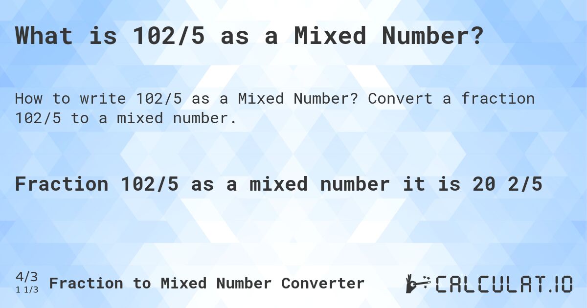 What is 102/5 as a Mixed Number?. Convert a fraction 102/5 to a mixed number.