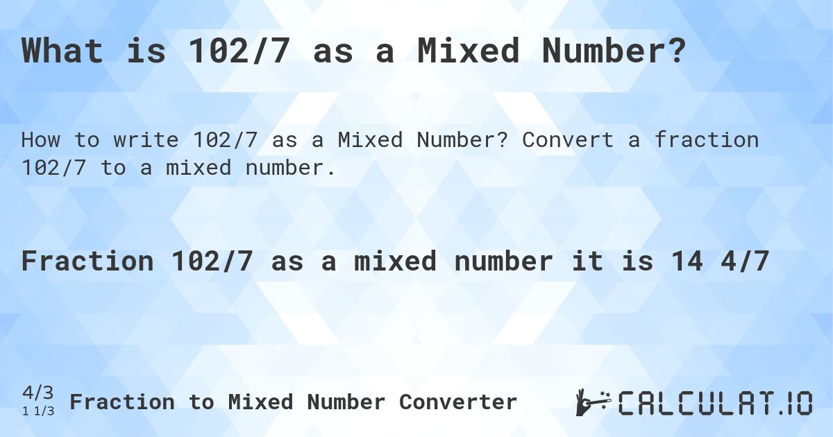 What is 102/7 as a Mixed Number?. Convert a fraction 102/7 to a mixed number.
