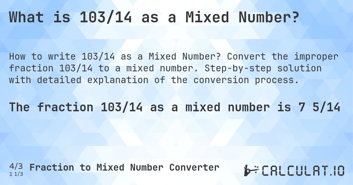 What is 103/14 as a Mixed Number?. Convert the improper fraction 103/14 to a mixed number. Step-by-step solution with detailed explanation of the conversion process.