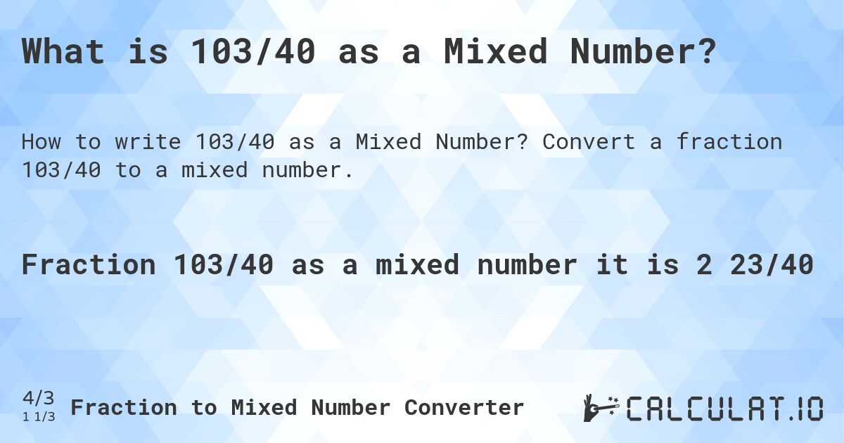 What is 103/40 as a Mixed Number?. Convert a fraction 103/40 to a mixed number.