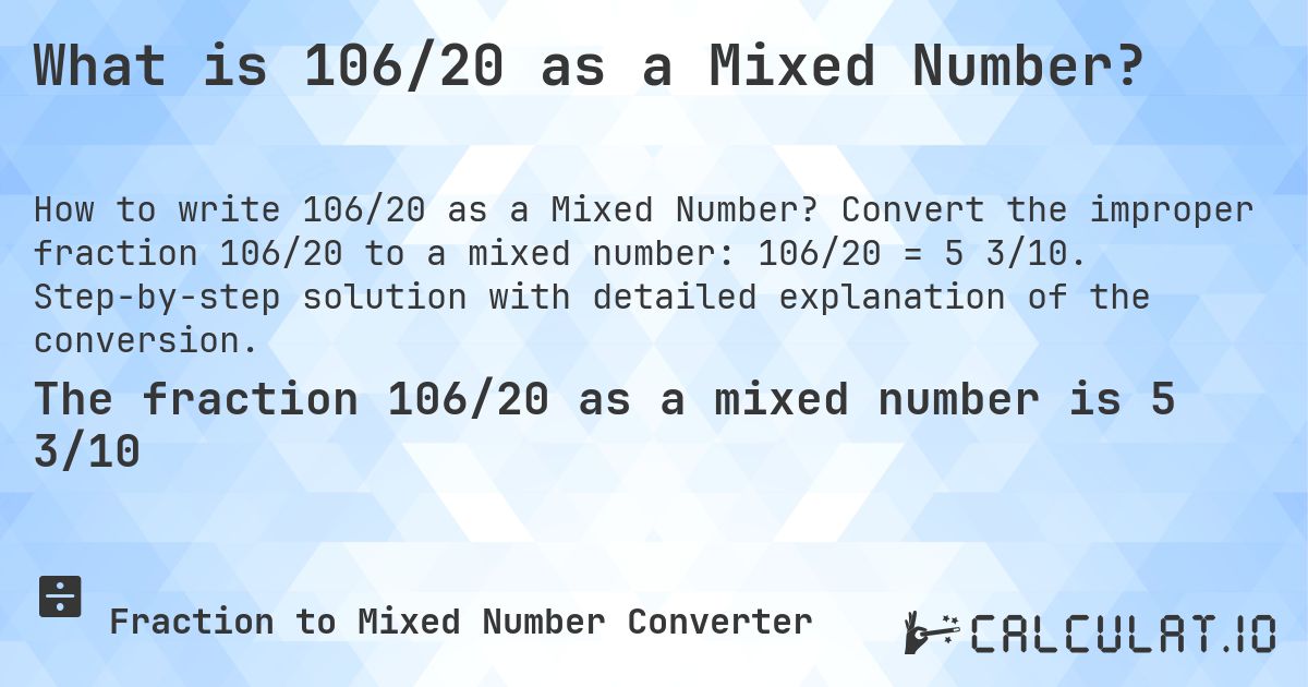 What is 106/20 as a Mixed Number?. Convert the improper fraction 106/20 to a mixed number: 106/20 = 5 3/10. Step-by-step solution with detailed explanation of the conversion.