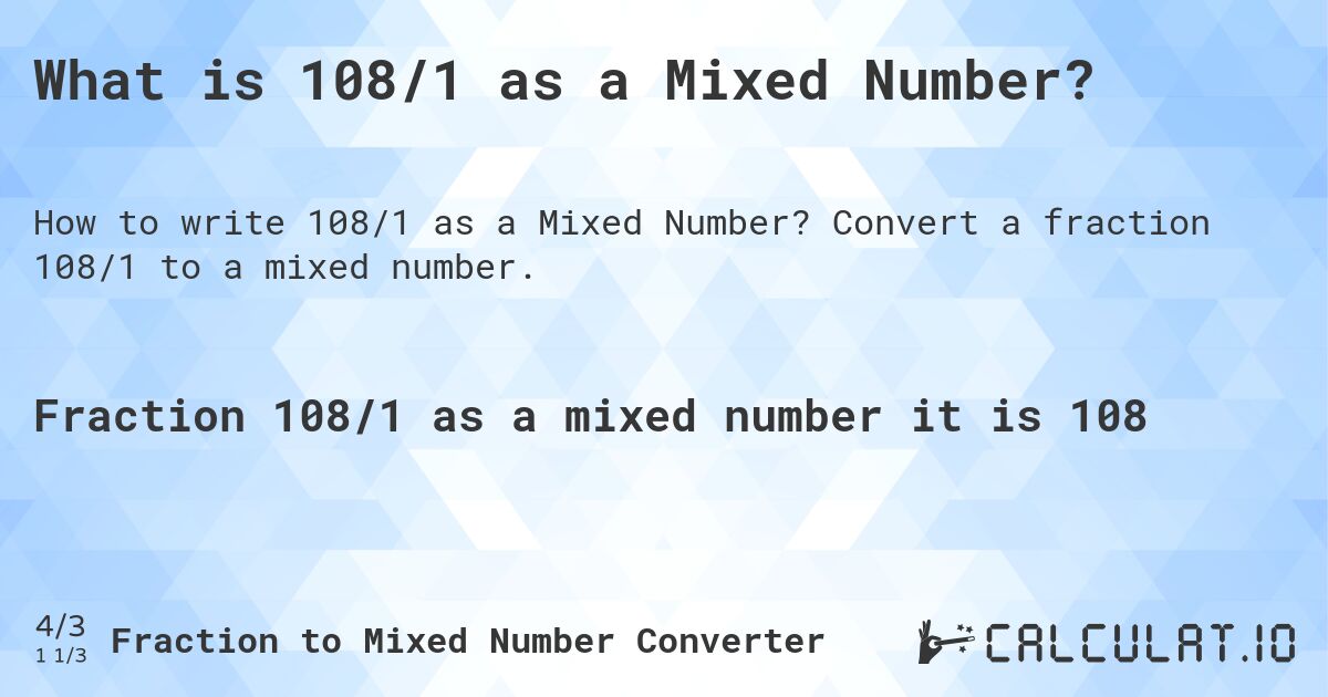 What is 108/1 as a Mixed Number?. Convert a fraction 108/1 to a mixed number.