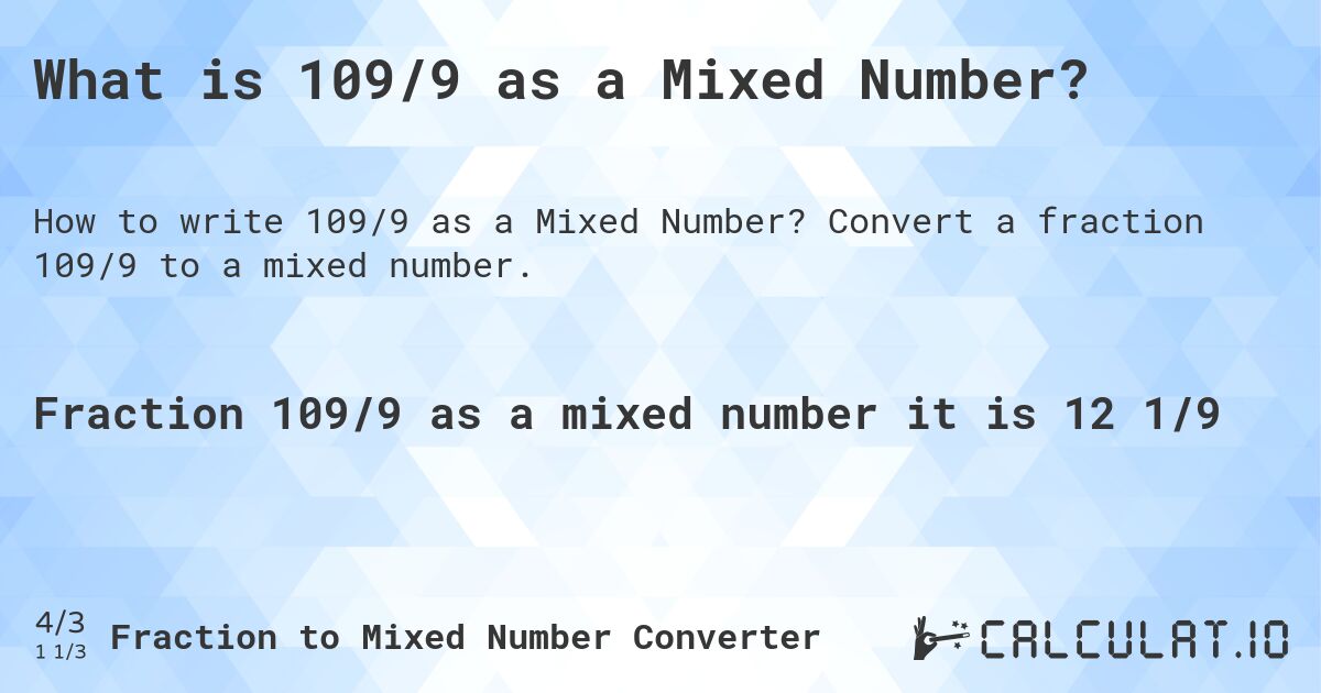 What is 109/9 as a Mixed Number?. Convert a fraction 109/9 to a mixed number.