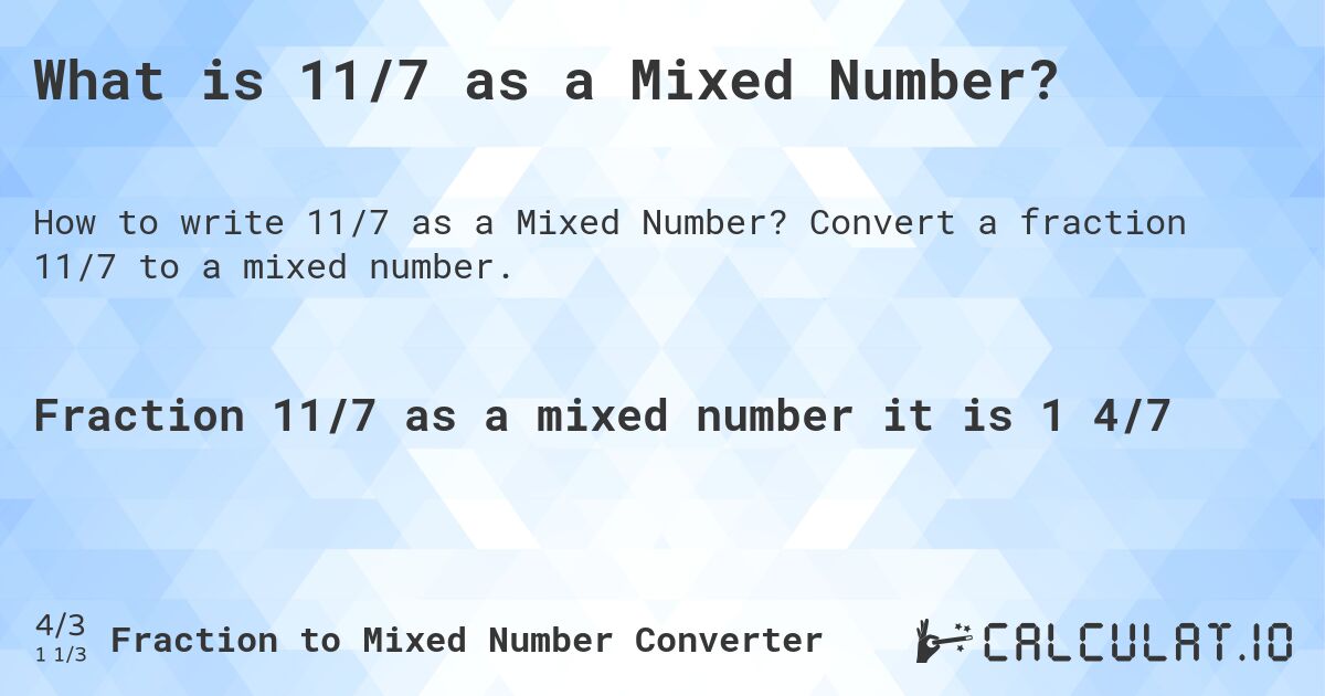 What is 11/7 as a Mixed Number?. Convert a fraction 11/7 to a mixed number.