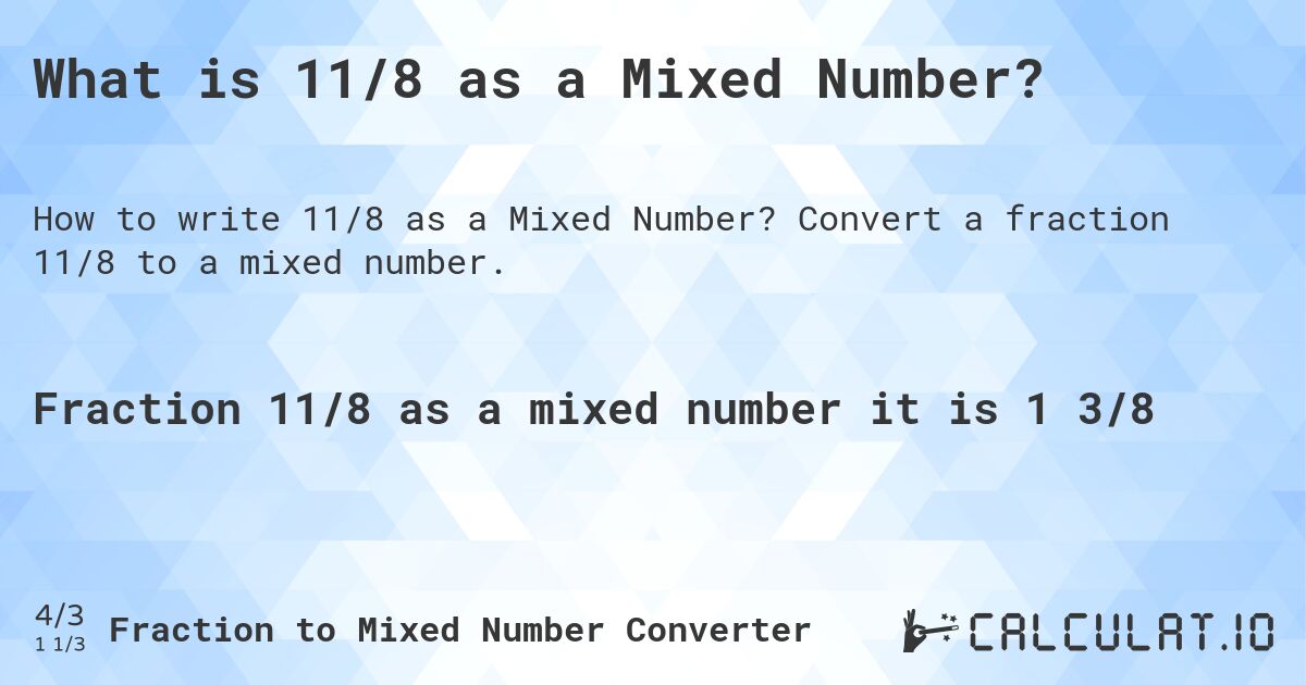 What is 11/8 as a Mixed Number?. Convert a fraction 11/8 to a mixed number.