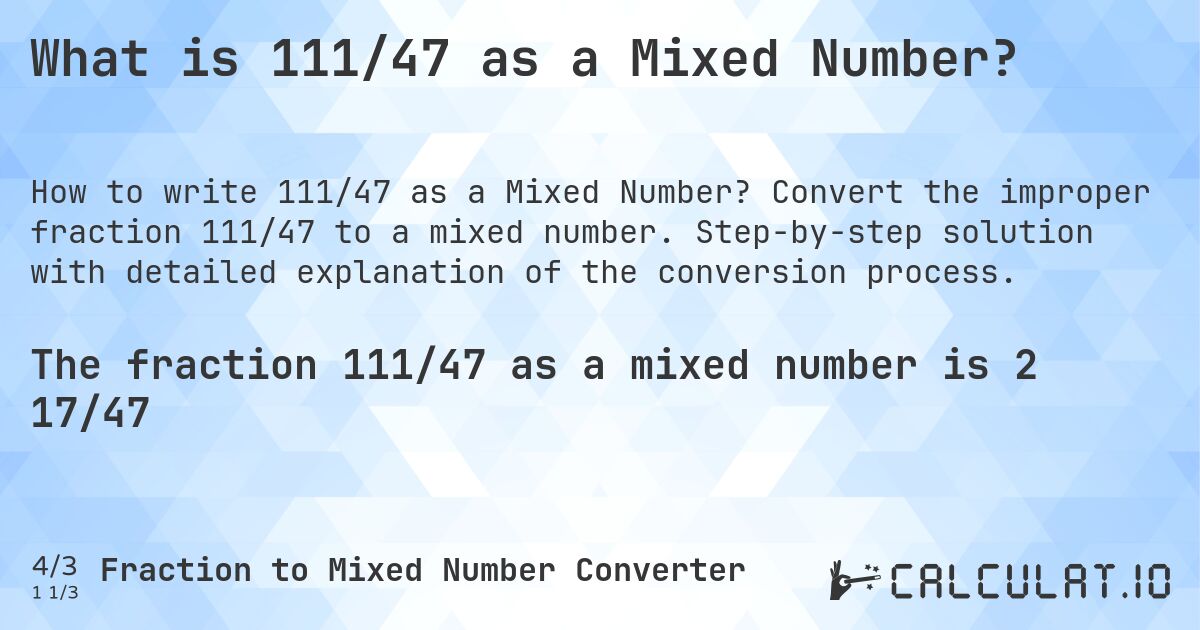 What is 111/47 as a Mixed Number?. Convert the improper fraction 111/47 to a mixed number. Step-by-step solution with detailed explanation of the conversion process.