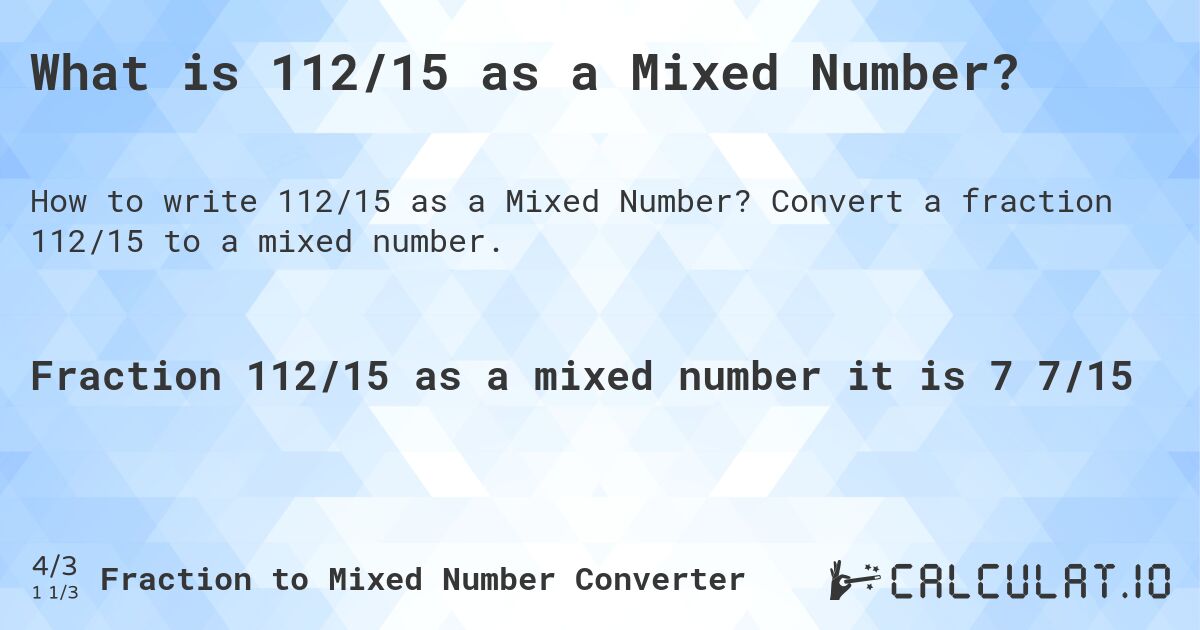 What is 112/15 as a Mixed Number?. Convert a fraction 112/15 to a mixed number.