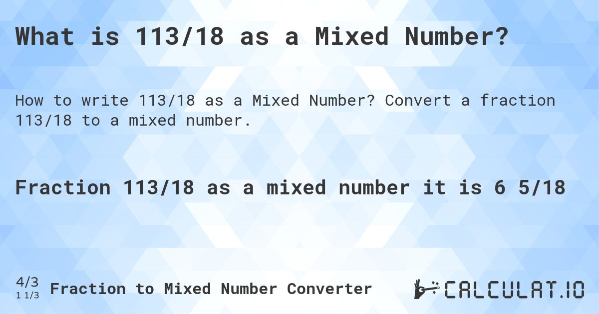 What is 113/18 as a Mixed Number?. Convert a fraction 113/18 to a mixed number.