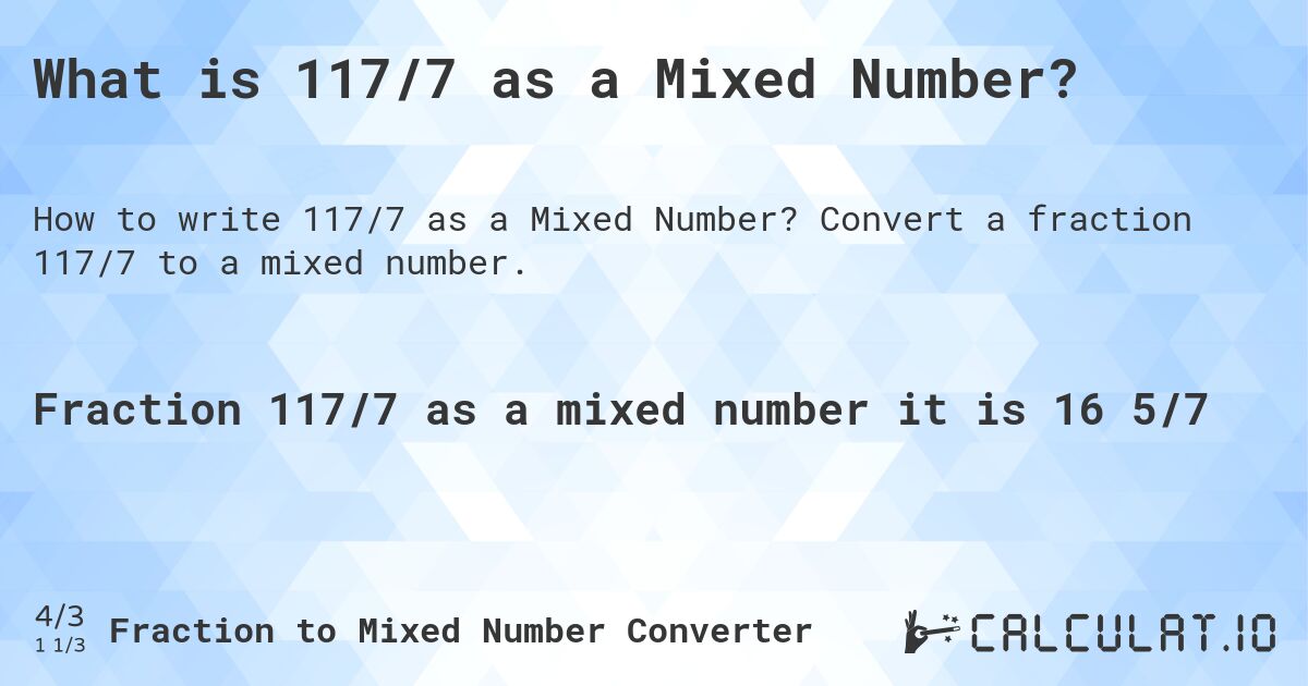 What is 117/7 as a Mixed Number?. Convert a fraction 117/7 to a mixed number.