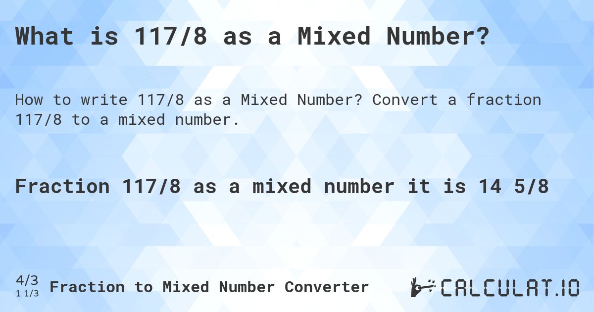 What is 117/8 as a Mixed Number?. Convert a fraction 117/8 to a mixed number.