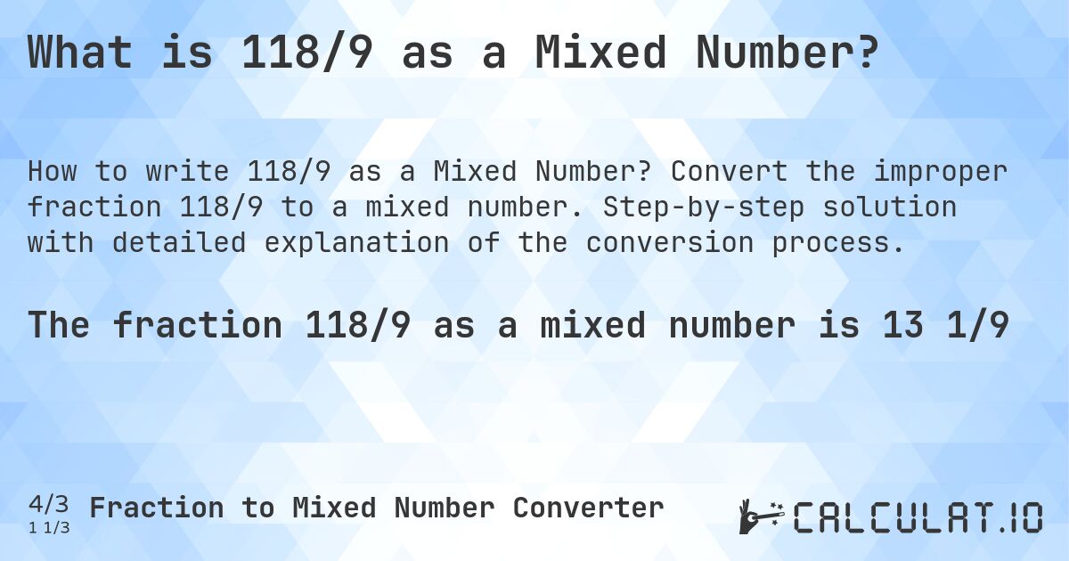 What is 118/9 as a Mixed Number?. Convert the improper fraction 118/9 to a mixed number. Step-by-step solution with detailed explanation of the conversion process.