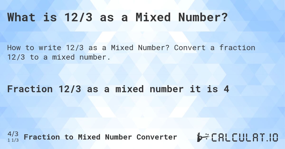 What is 12/3 as a Mixed Number?. Convert a fraction 12/3 to a mixed number.