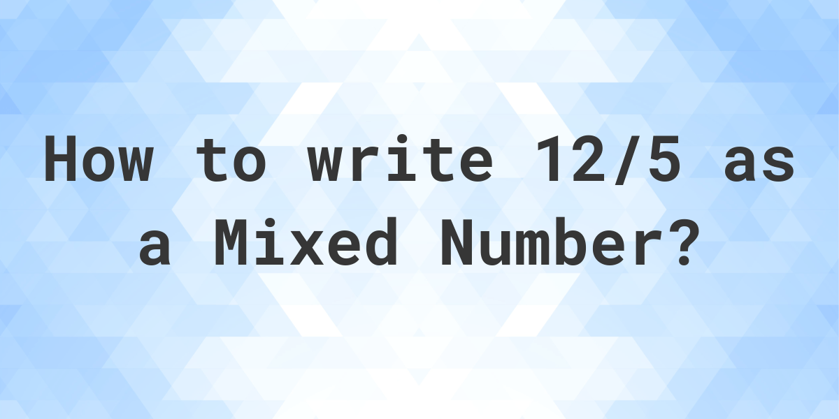 What Is 12 5 As A Mixed Number Calculatio