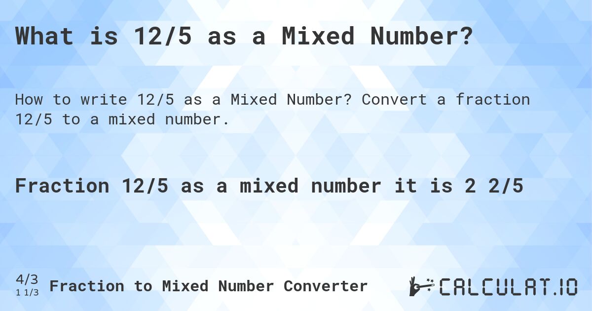 What is 12/5 as a Mixed Number?. Convert a fraction 12/5 to a mixed number.
