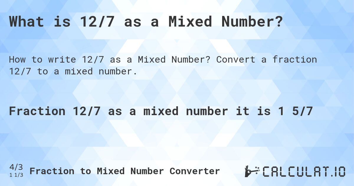 What is 12/7 as a Mixed Number?. Convert a fraction 12/7 to a mixed number.