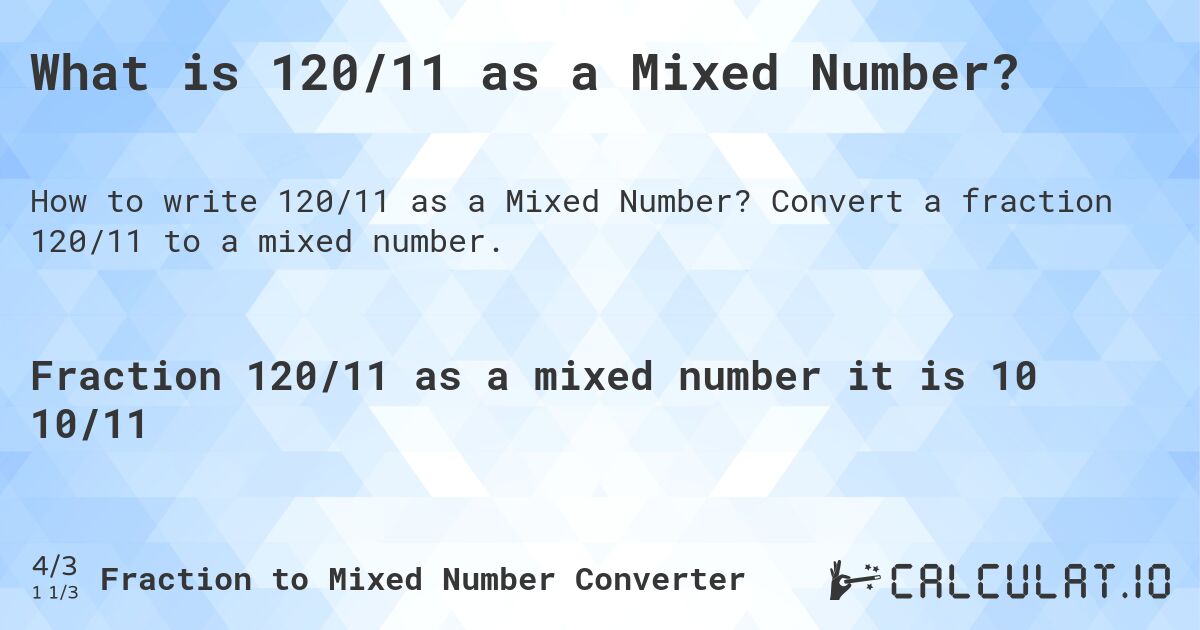What is 120/11 as a Mixed Number?. Convert a fraction 120/11 to a mixed number.