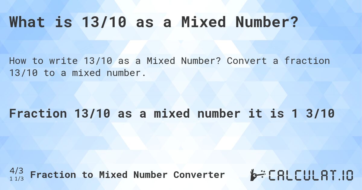 What is 13/10 as a Mixed Number?. Convert a fraction 13/10 to a mixed number.