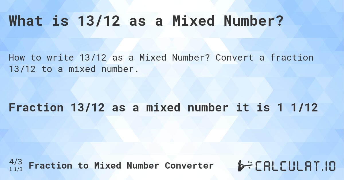 What is 13/12 as a Mixed Number?. Convert a fraction 13/12 to a mixed number.