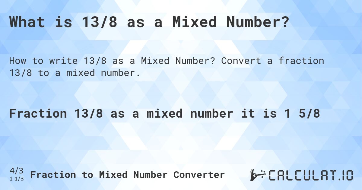What is 13/8 as a Mixed Number?. Convert a fraction 13/8 to a mixed number.