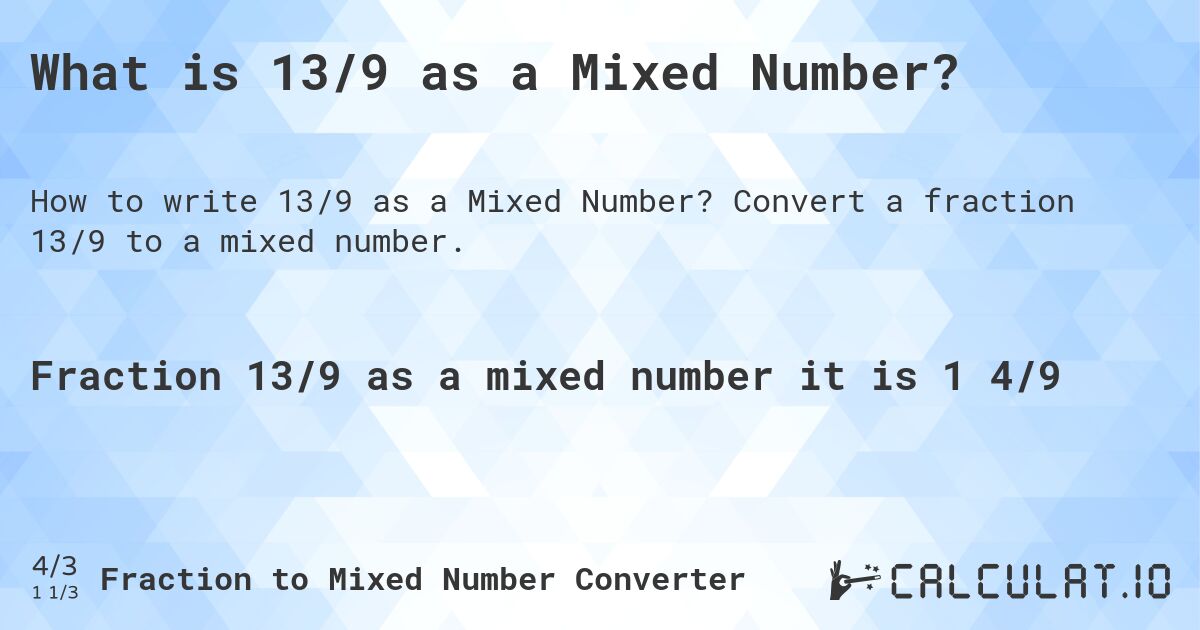What is 13/9 as a Mixed Number?. Convert a fraction 13/9 to a mixed number.
