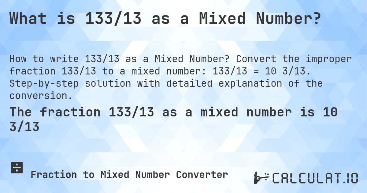 What is 133/13 as a Mixed Number?. Convert the improper fraction 133/13 to a mixed number: 133/13 = 10 3/13. Step-by-step solution with detailed explanation of the conversion.